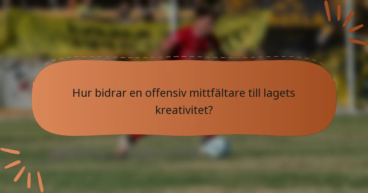 Hur bidrar en offensiv mittfältare till lagets kreativitet?