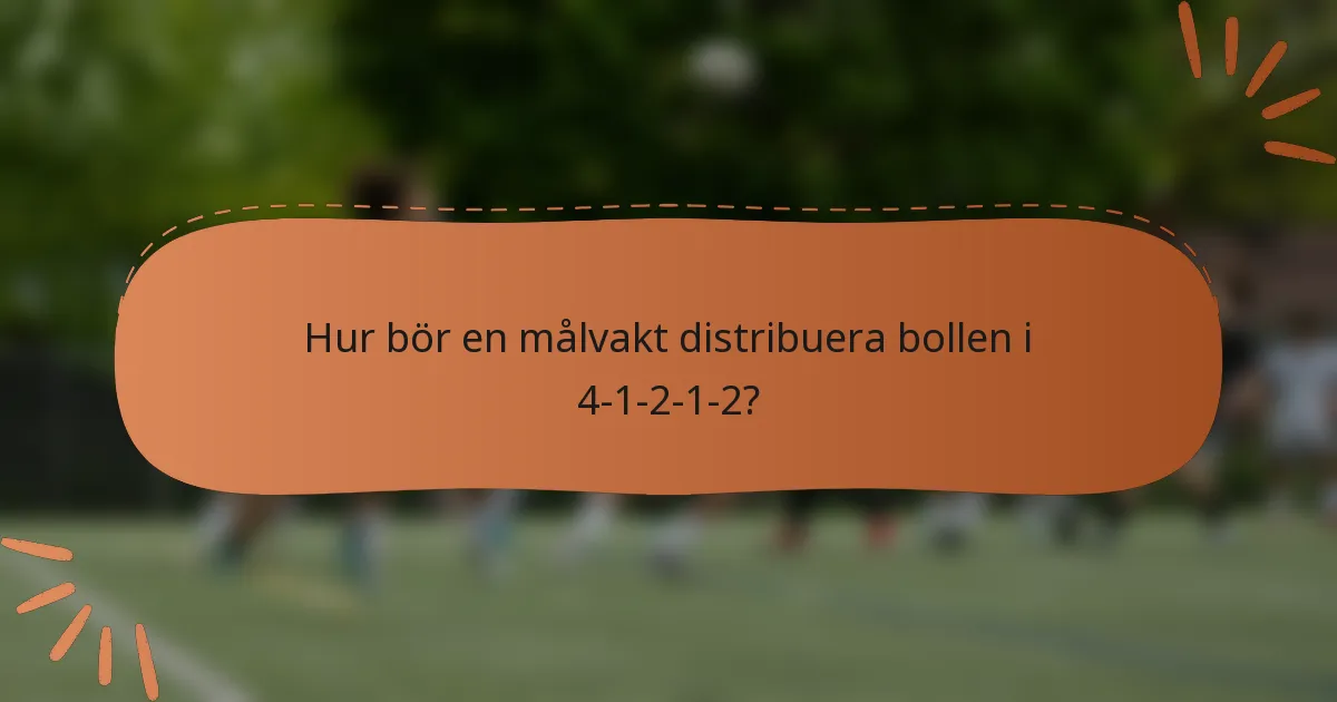 Hur bör en målvakt distribuera bollen i 4-1-2-1-2?