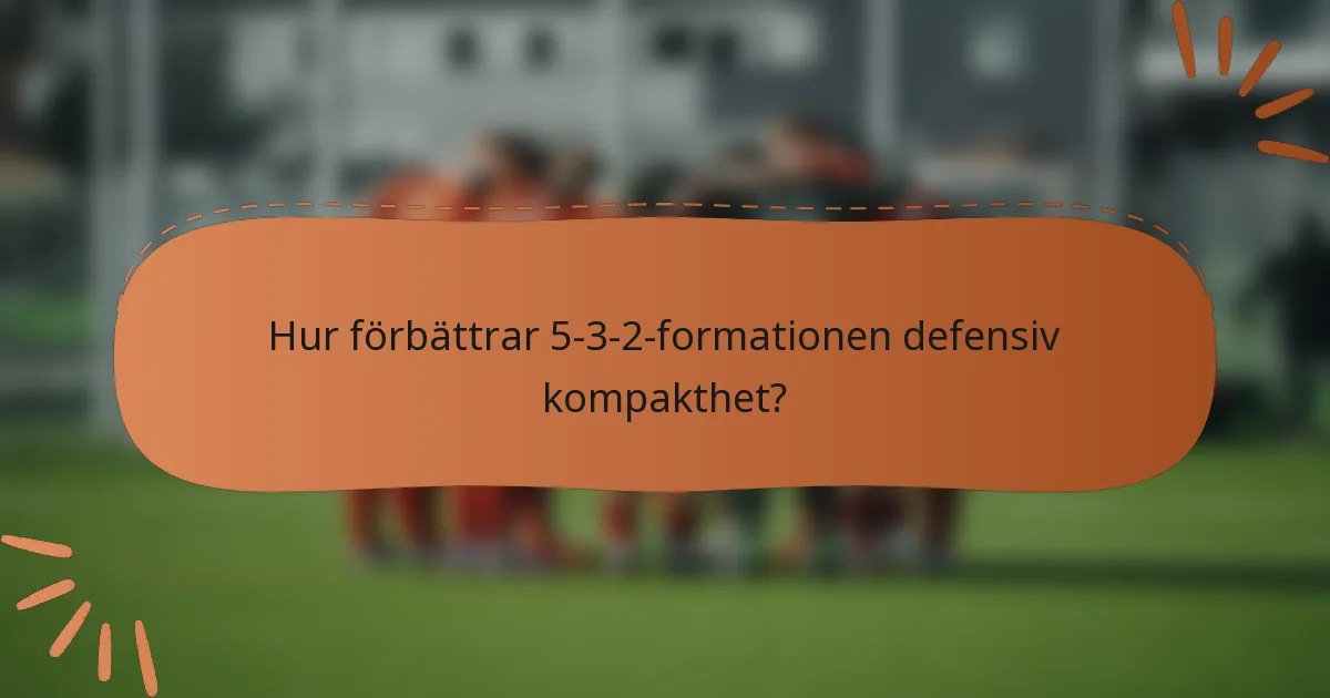 Hur förbättrar 5-3-2-formationen defensiv kompakthet?
