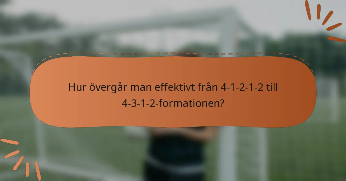 Hur övergår man effektivt från 4-1-2-1-2 till 4-3-1-2-formationen?