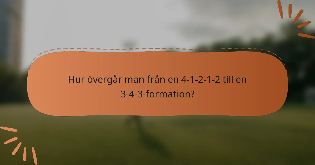 Hur övergår man från en 4-1-2-1-2 till en 3-4-3-formation?