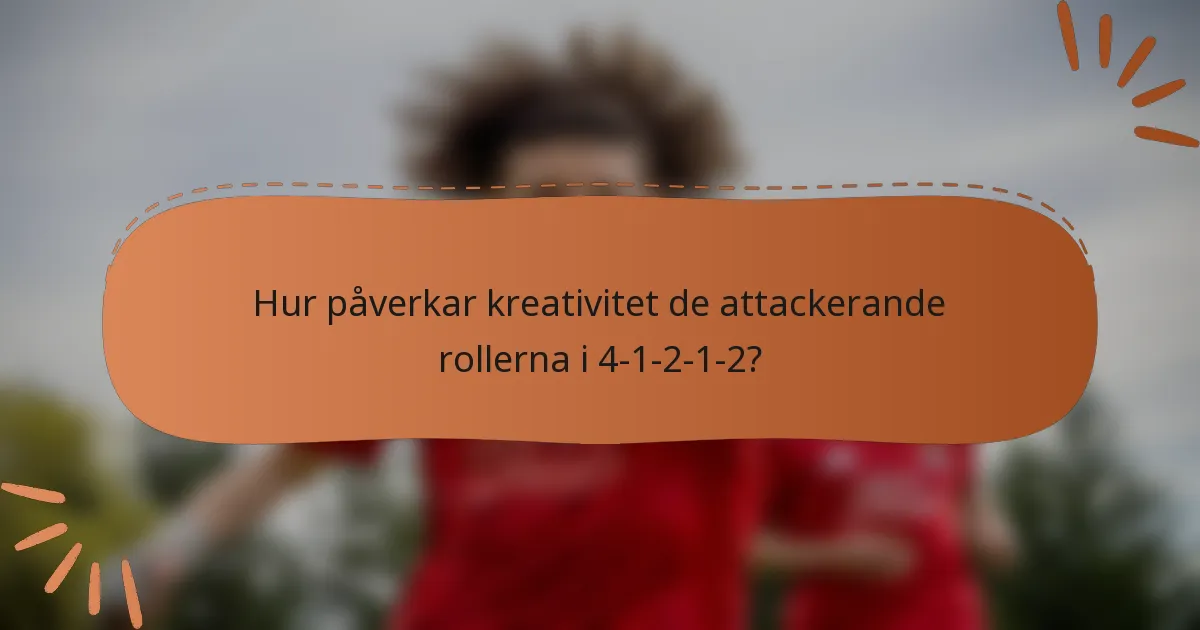 Hur påverkar kreativitet de attackerande rollerna i 4-1-2-1-2?