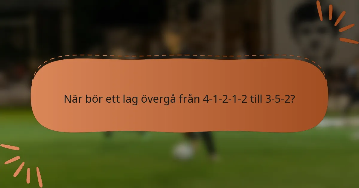 När bör ett lag övergå från 4-1-2-1-2 till 3-5-2?