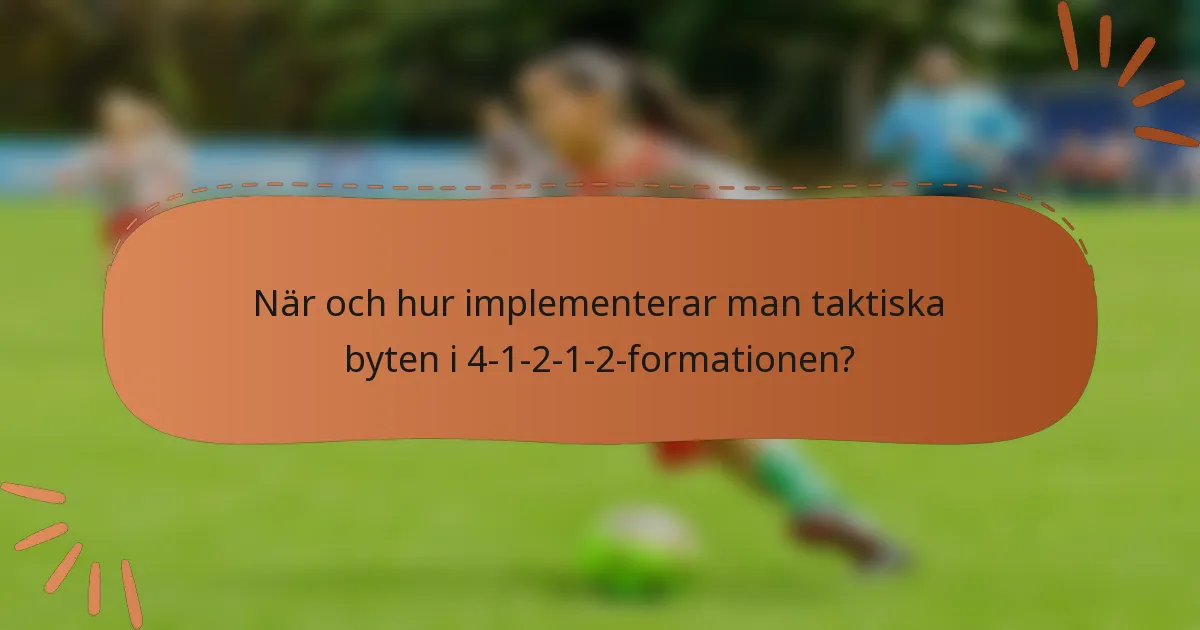 När och hur implementerar man taktiska byten i 4-1-2-1-2-formationen?