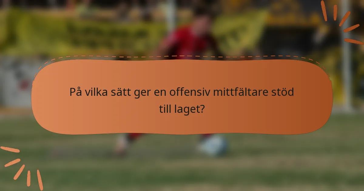 På vilka sätt ger en offensiv mittfältare stöd till laget?