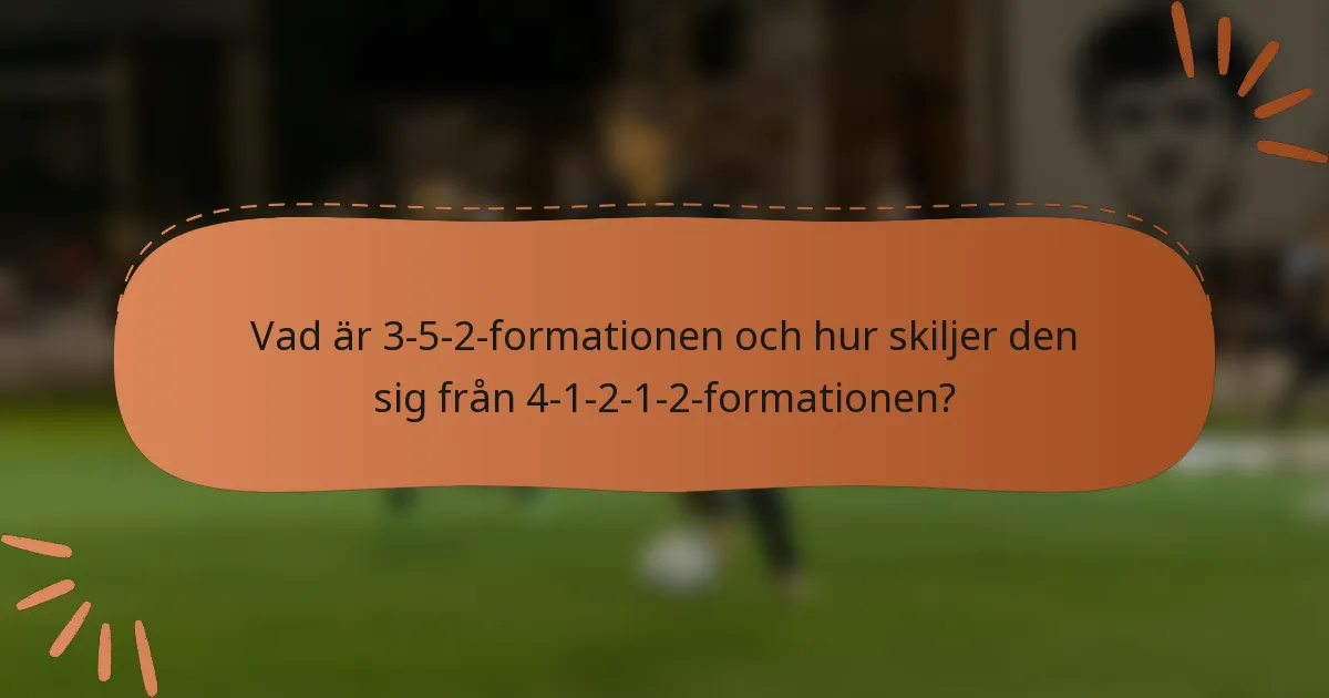 Vad är 3-5-2-formationen och hur skiljer den sig från 4-1-2-1-2-formationen?
