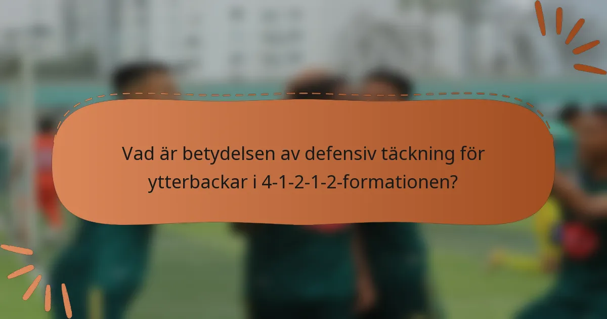 Vad är betydelsen av defensiv täckning för ytterbackar i 4-1-2-1-2-formationen?