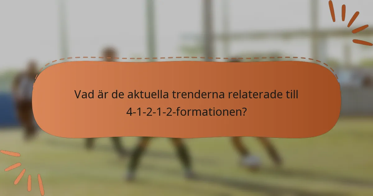 Vad är de aktuella trenderna relaterade till 4-1-2-1-2-formationen?