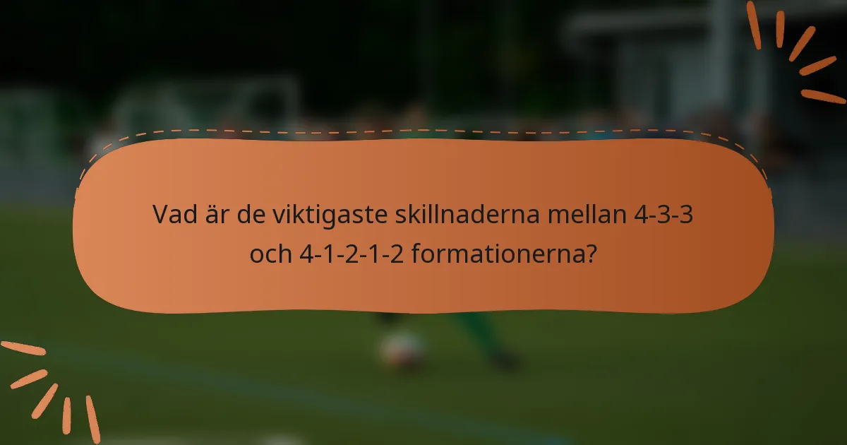 Vad är de viktigaste skillnaderna mellan 4-3-3 och 4-1-2-1-2 formationerna?