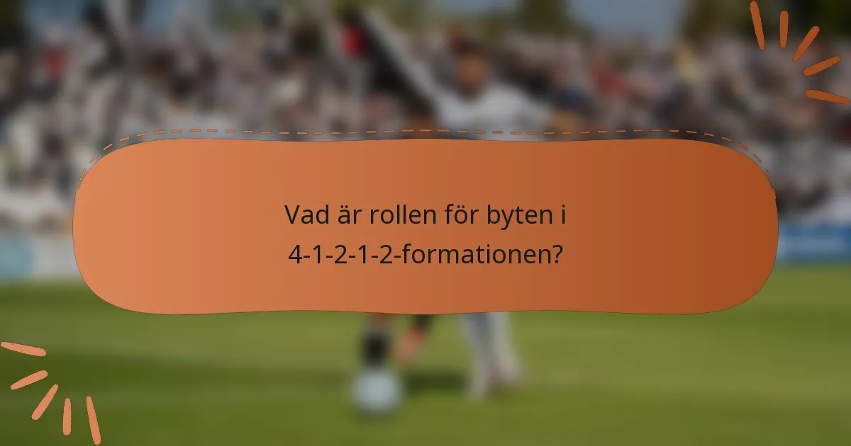 Vad är rollen för byten i 4-1-2-1-2-formationen?