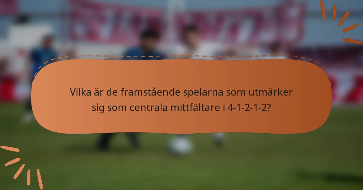Vilka är de framstående spelarna som utmärker sig som centrala mittfältare i 4-1-2-1-2?