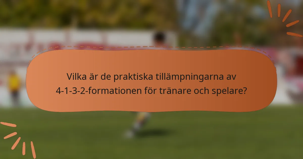 Vilka är de praktiska tillämpningarna av 4-1-3-2-formationen för tränare och spelare?