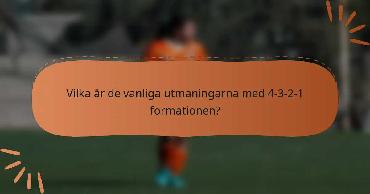 Vilka är de vanliga utmaningarna med 4-3-2-1 formationen?