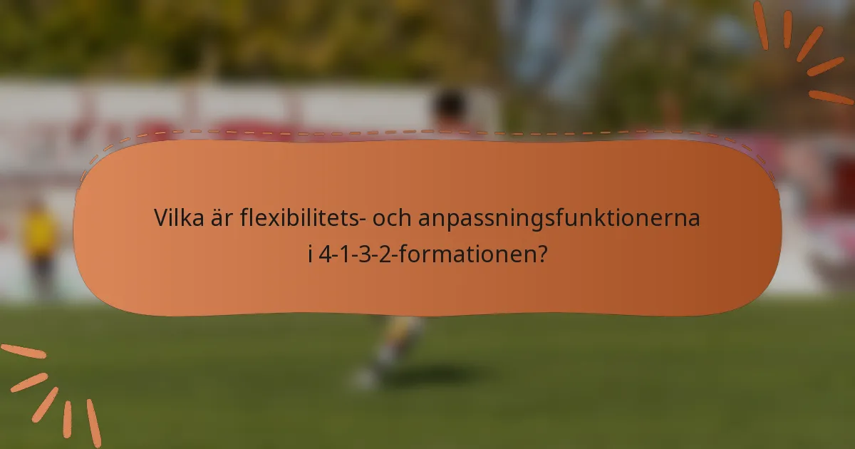 Vilka är flexibilitets- och anpassningsfunktionerna i 4-1-3-2-formationen?