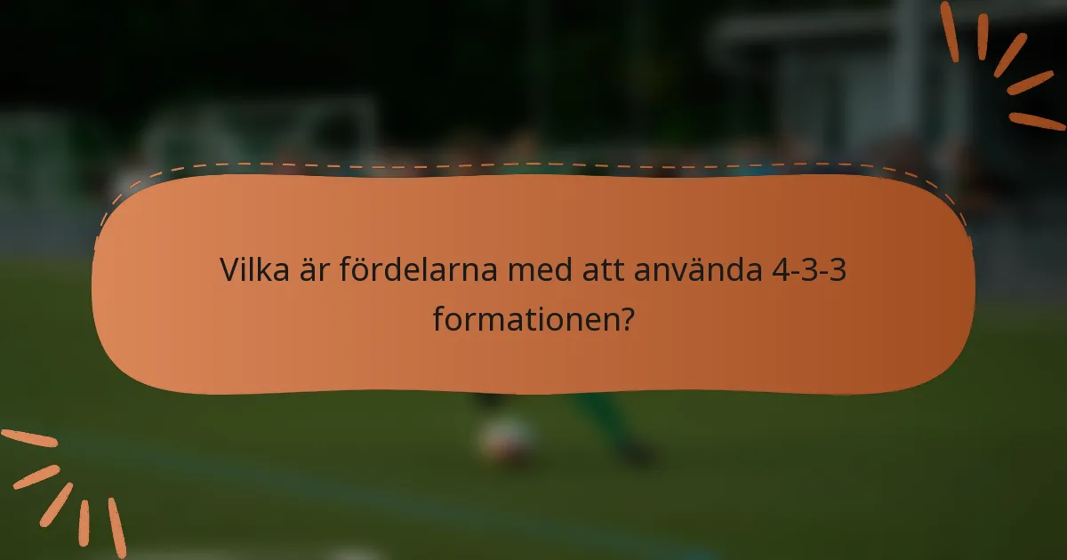 Vilka är fördelarna med att använda 4-3-3 formationen?
