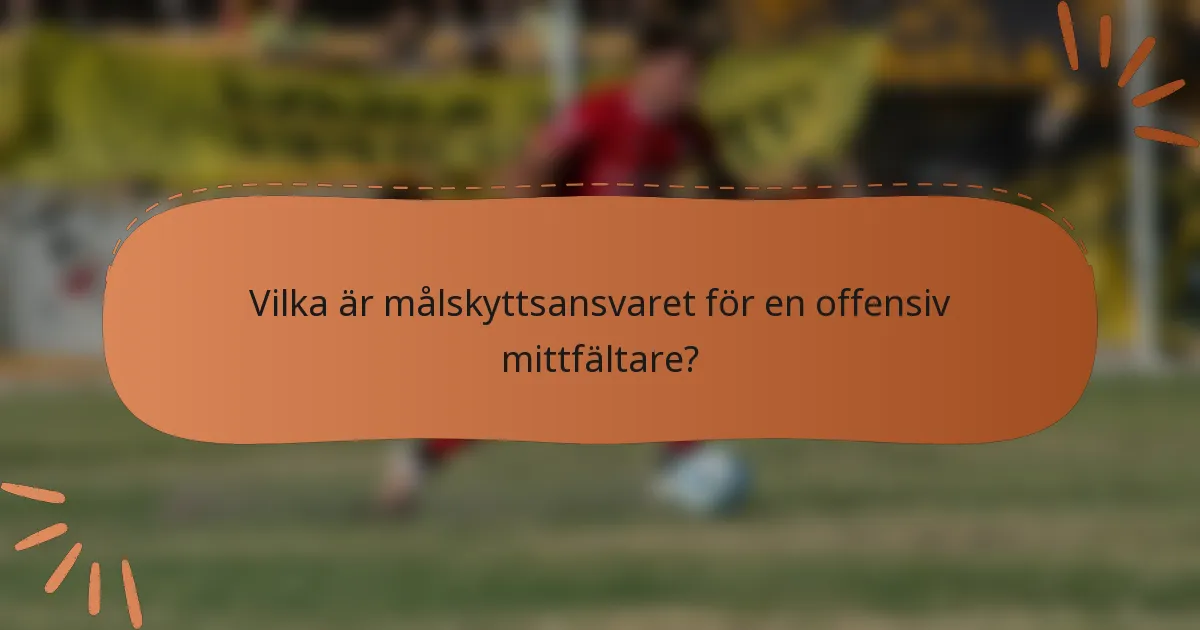 Vilka är målskyttsansvaret för en offensiv mittfältare?