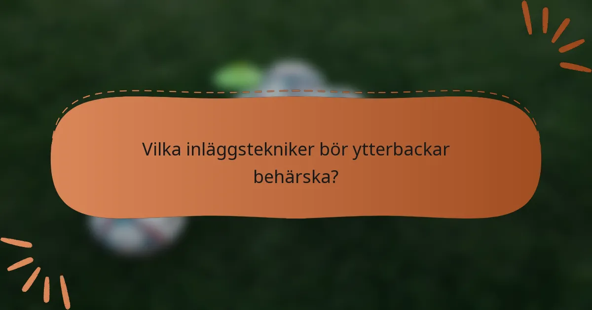 Vilka inläggstekniker bör ytterbackar behärska?