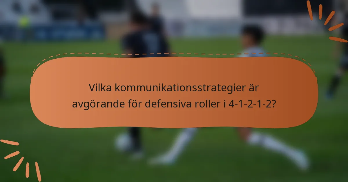Vilka kommunikationsstrategier är avgörande för defensiva roller i 4-1-2-1-2?