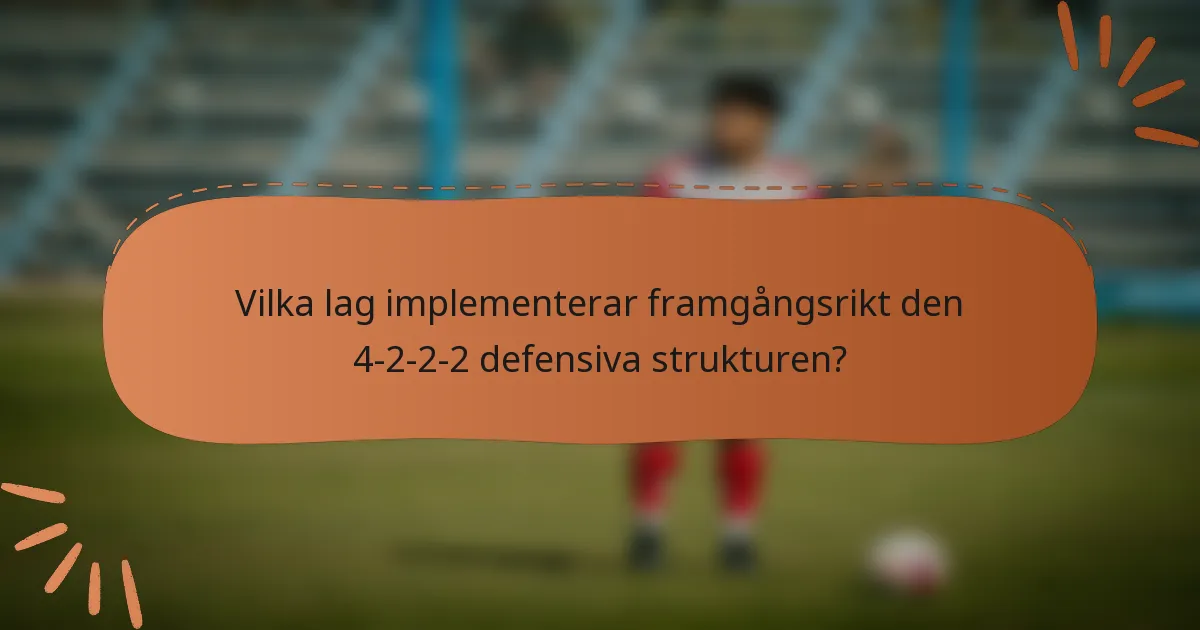 Vilka lag implementerar framgångsrikt den 4-2-2-2 defensiva strukturen?