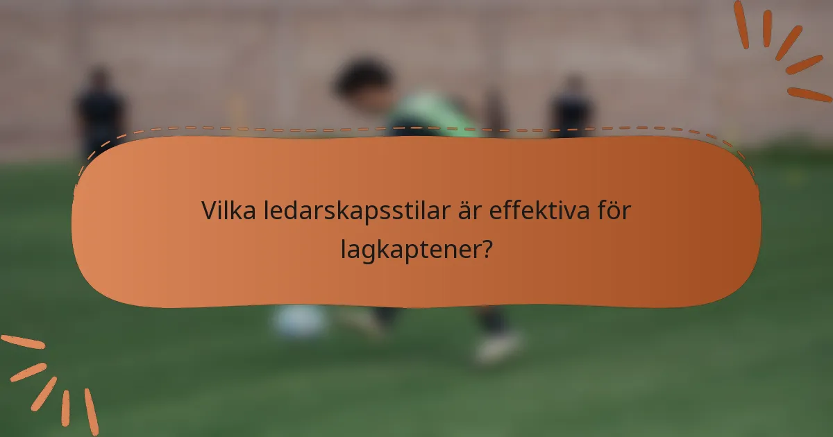 Vilka ledarskapsstilar är effektiva för lagkaptener?