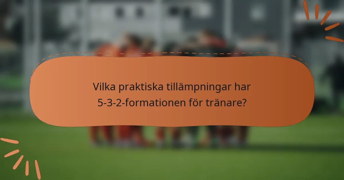 Vilka praktiska tillämpningar har 5-3-2-formationen för tränare?