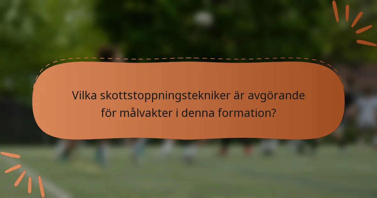 Vilka skottstoppningstekniker är avgörande för målvakter i denna formation?