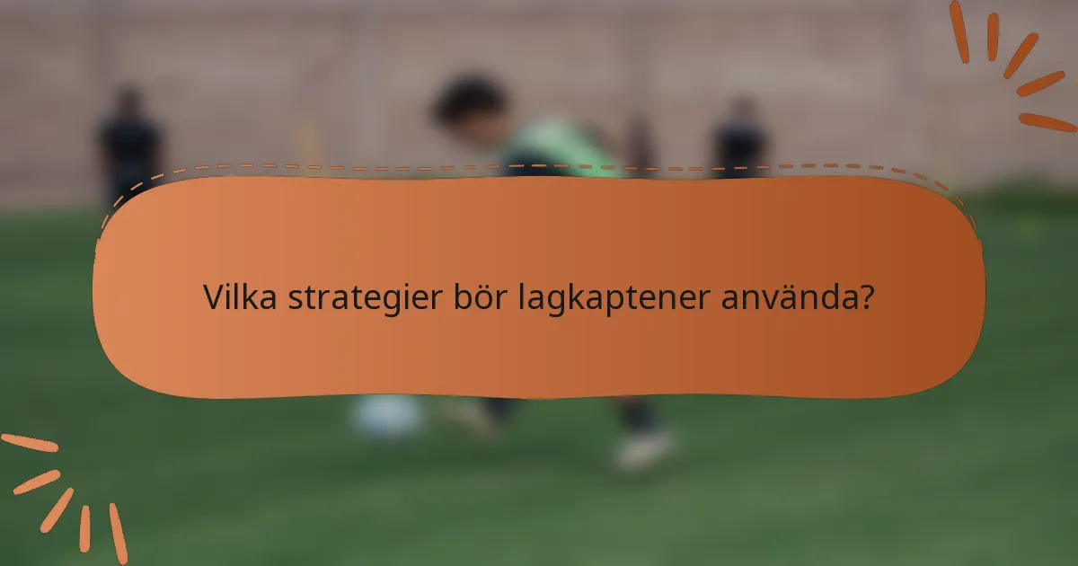 Vilka strategier bör lagkaptener använda?