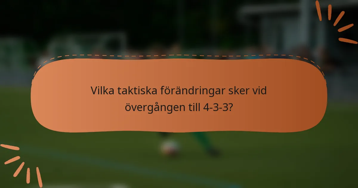 Vilka taktiska förändringar sker vid övergången till 4-3-3?