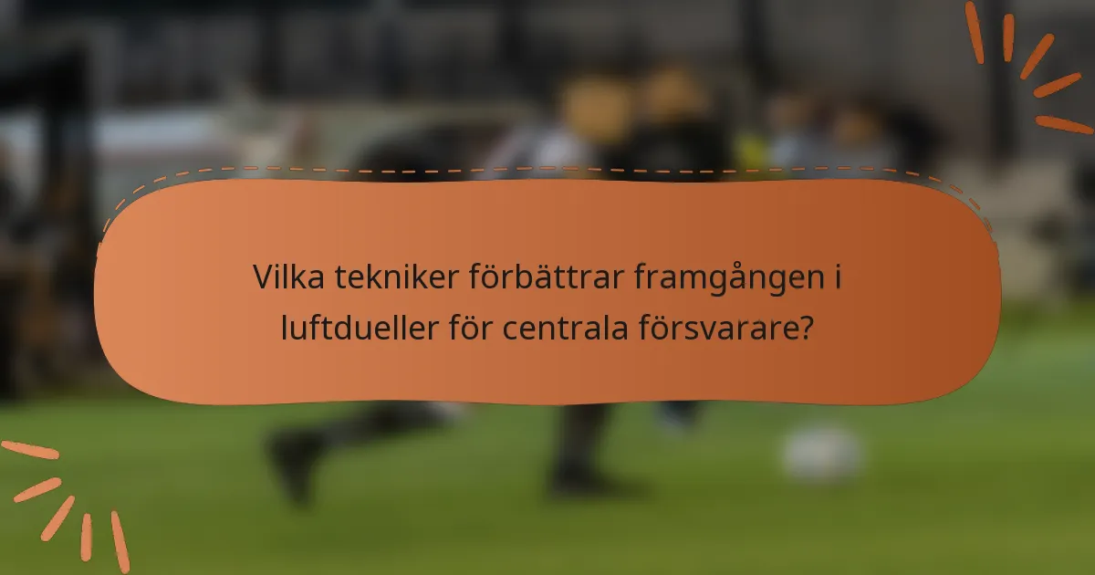 Vilka tekniker förbättrar framgången i luftdueller för centrala försvarare?