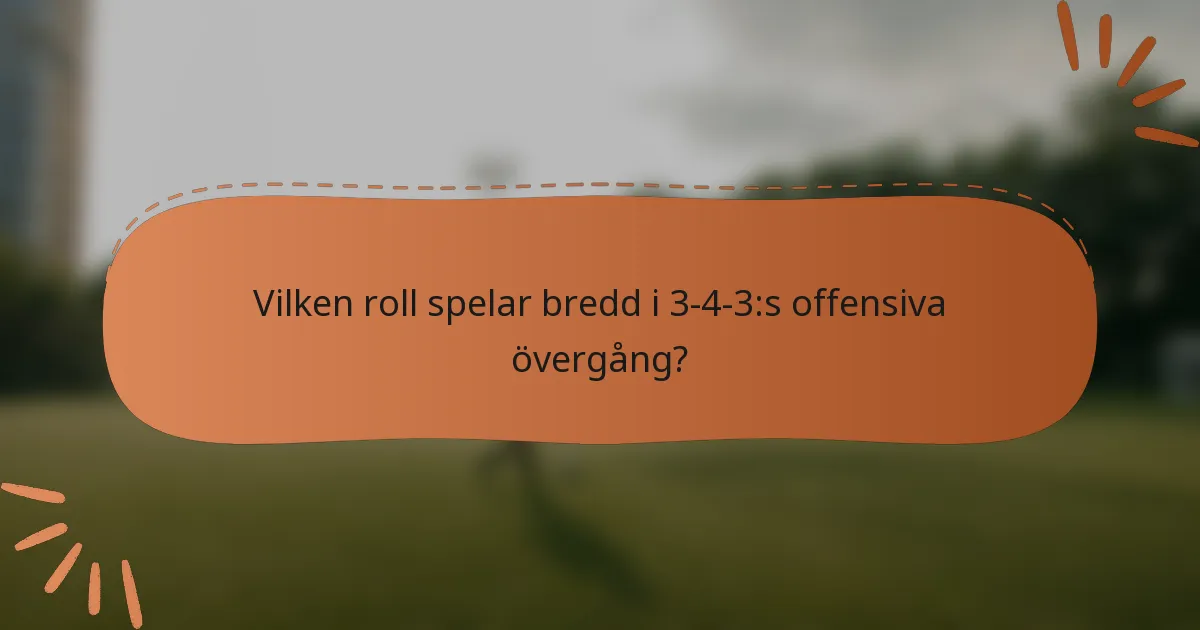 Vilken roll spelar bredd i 3-4-3:s offensiva övergång?